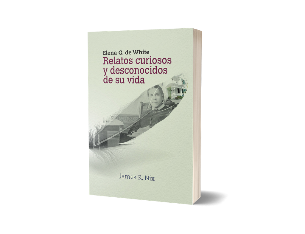 Elena G. de White - Relatos curiosos y desconocidos de su vida